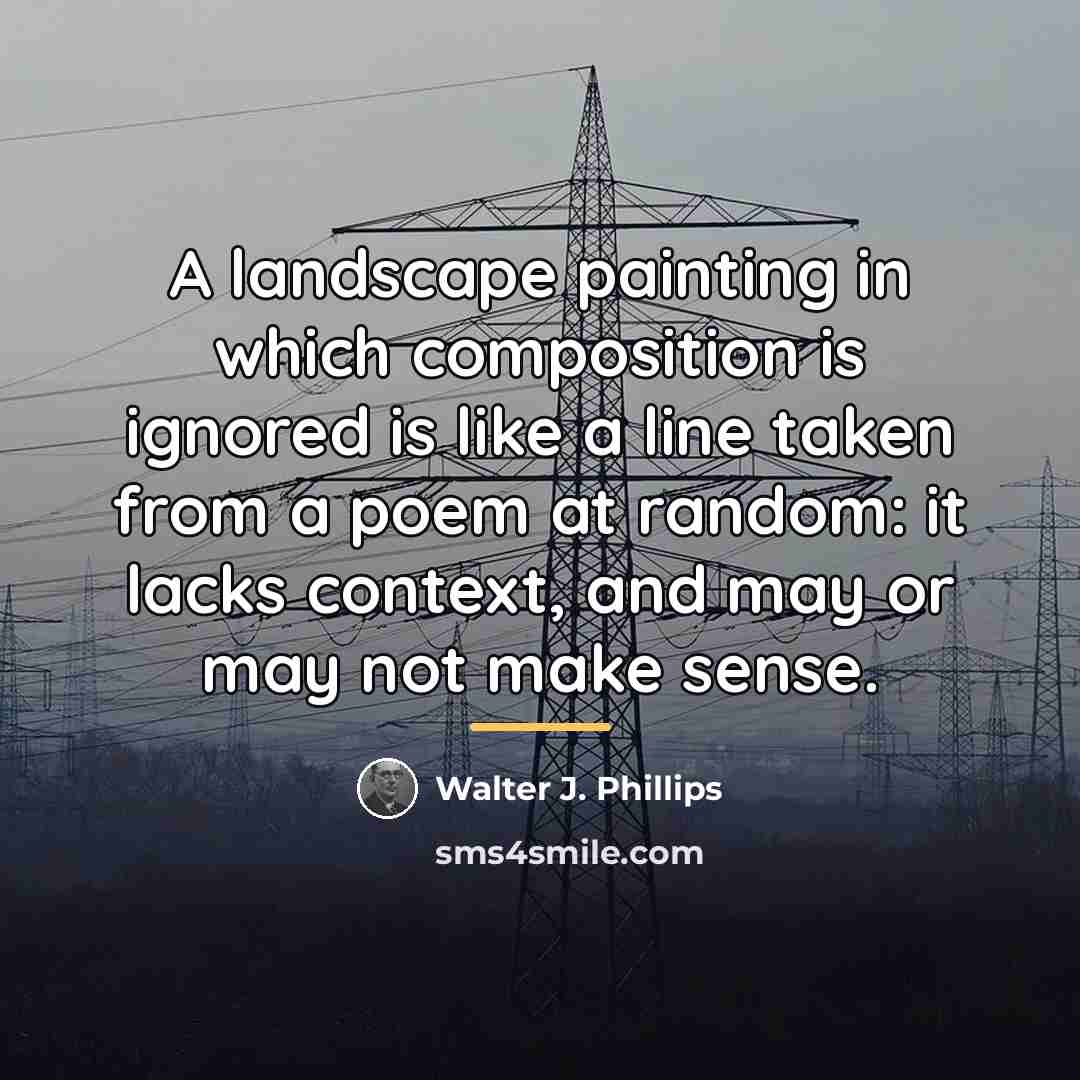 “A landscape painting in which composition is ignored is like…” quote by Walter J. Phillips