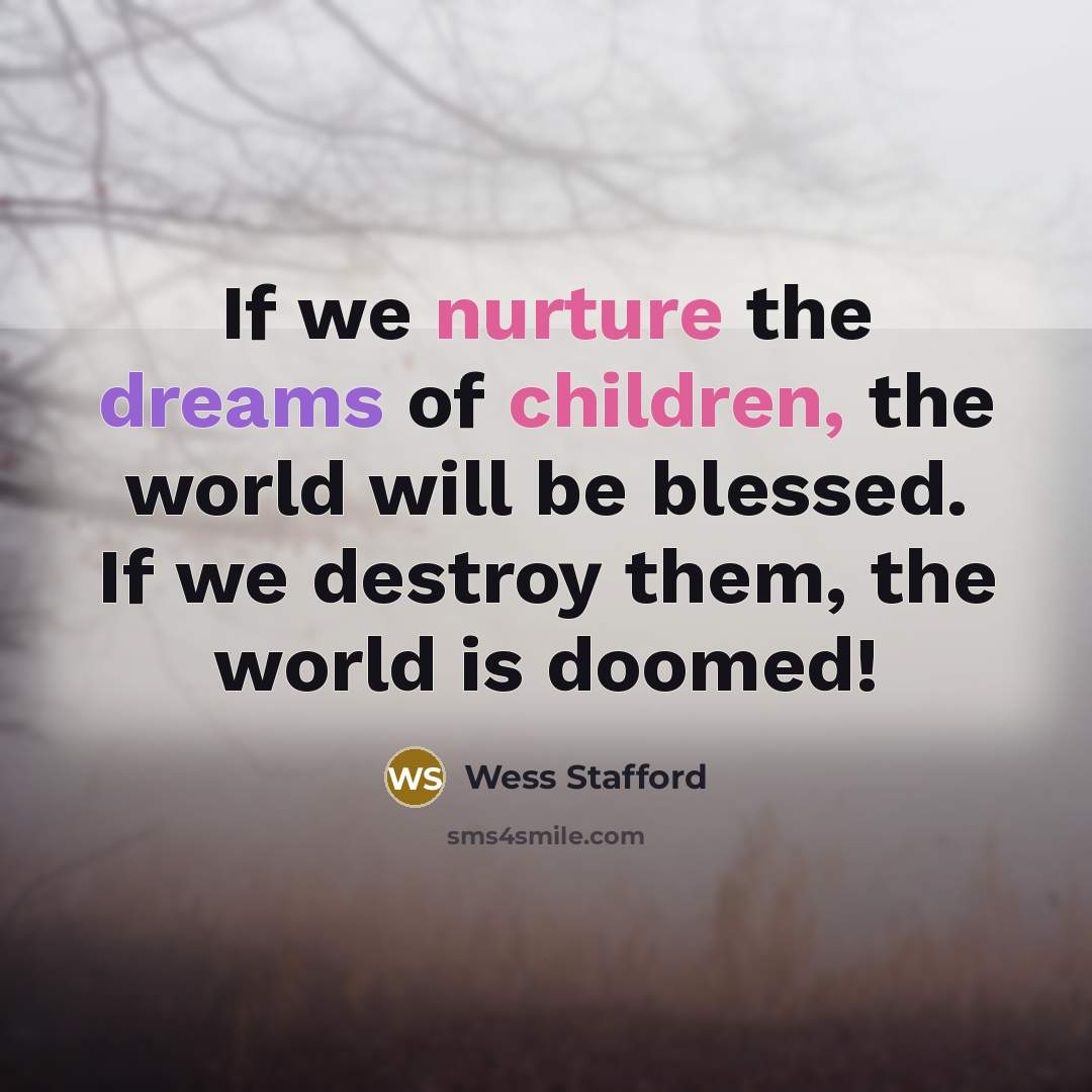 “If we nurture the dreams of children, the world will…” quote by Wess Stafford
