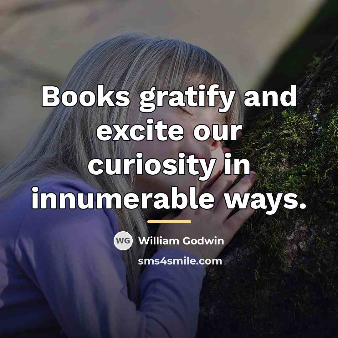 “Books gratify and excite our curiosity in innumerable ways.…” quote by William Godwin