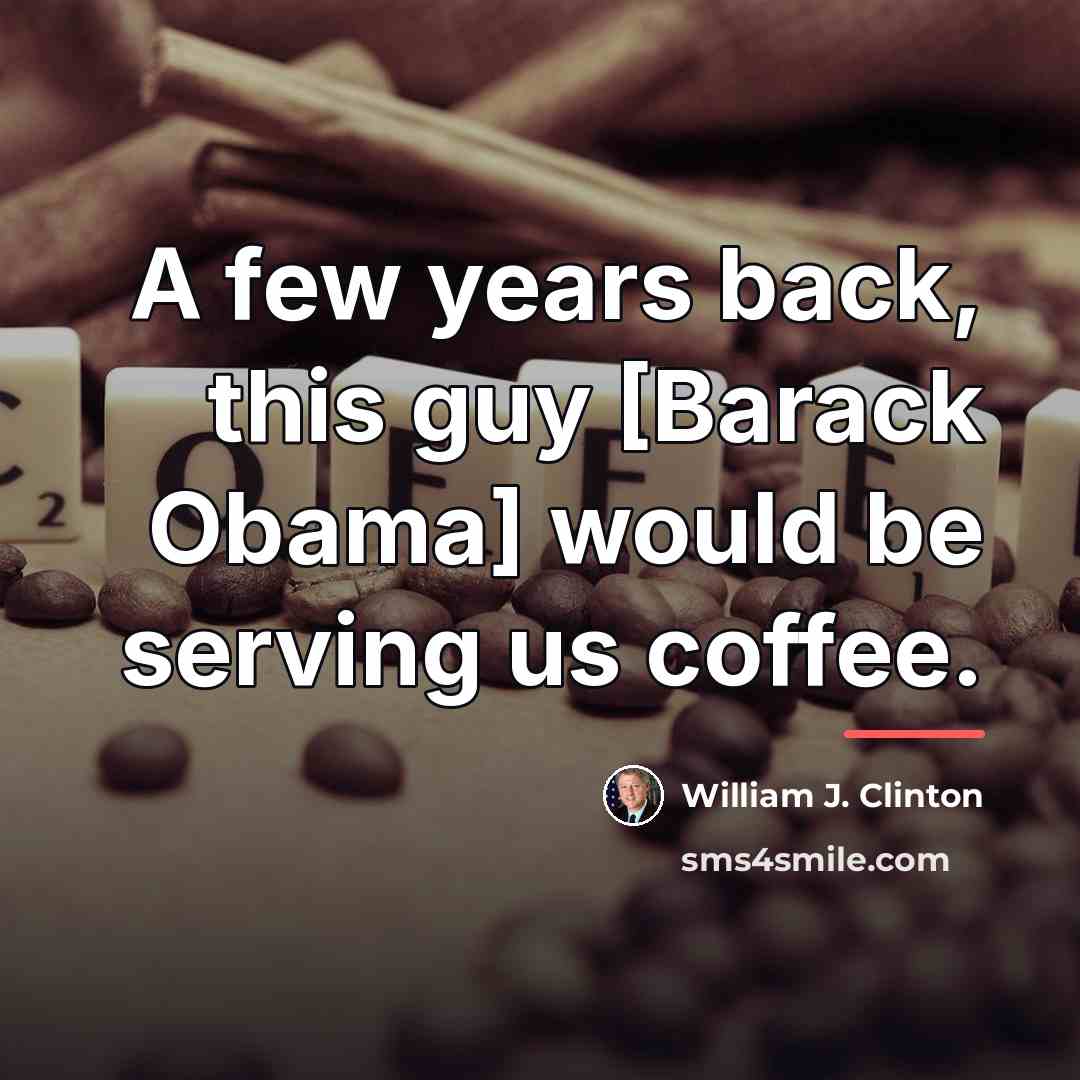 “A few years back, this guy [Barack Obama] would be…” quote by William J. Clinton