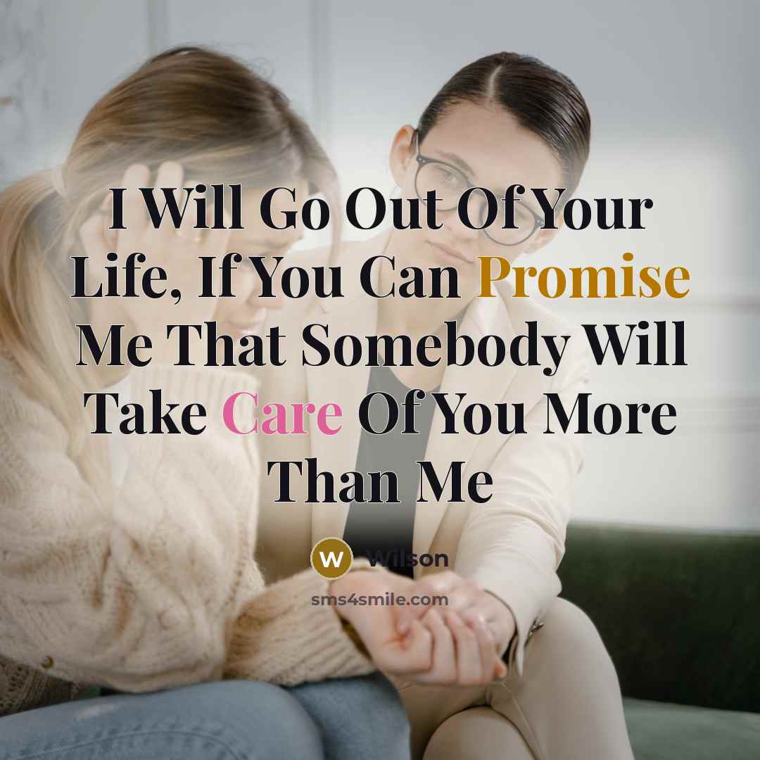 “I Will Go Out Of Your Life, If You Can Promise Me That Somebody Will Take Care Of You More Than Me” quote by Wilson