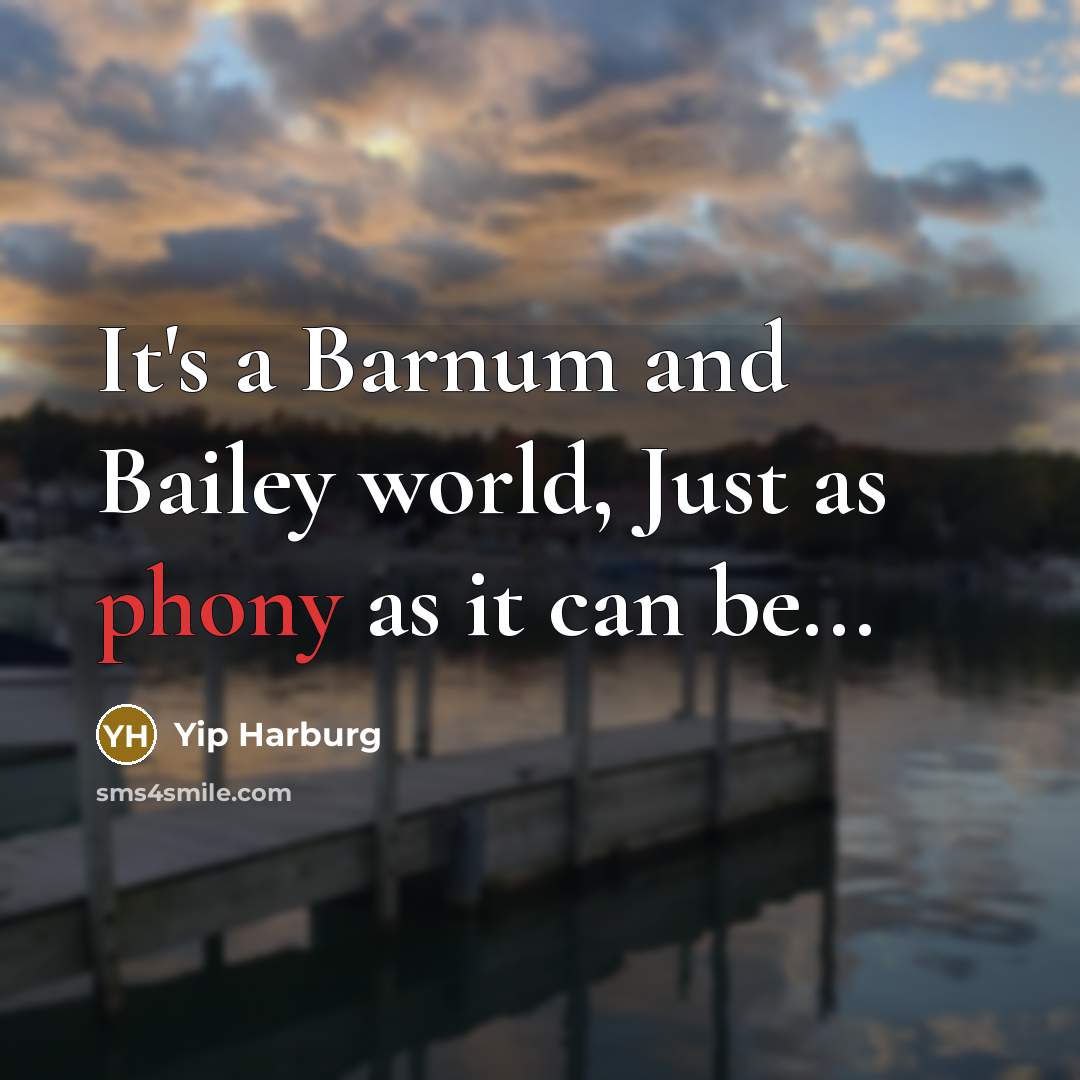 “It's a Barnum and Bailey world, Just as phony as…” quote by Yip Harburg