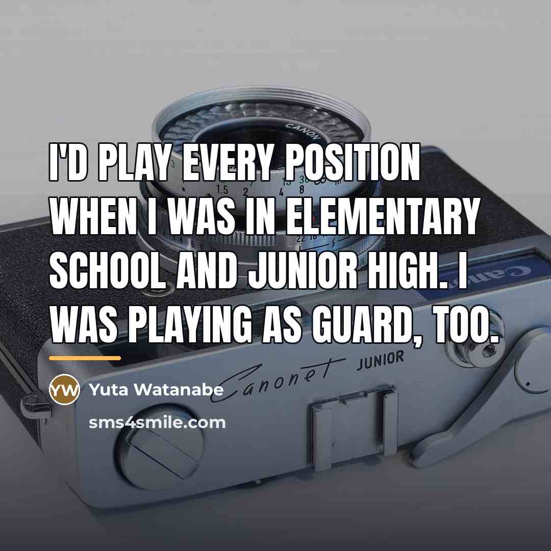 “I'd play every position when I was in elementary school…” quote by Yuta Watanabe