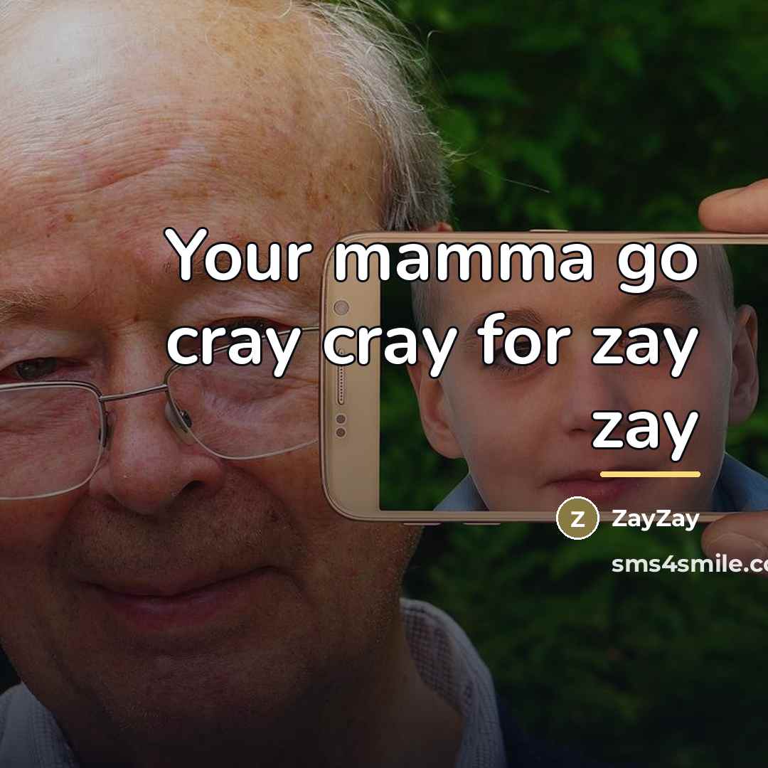 “Your mamma go cray cray for zay zay…” quote by ZayZay