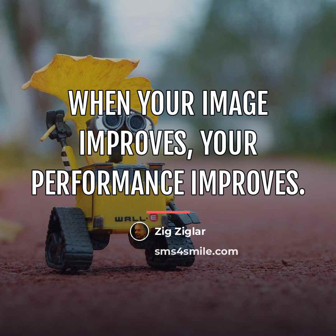 “When your image improves, your performance improves.…” quote by Zig Ziglar