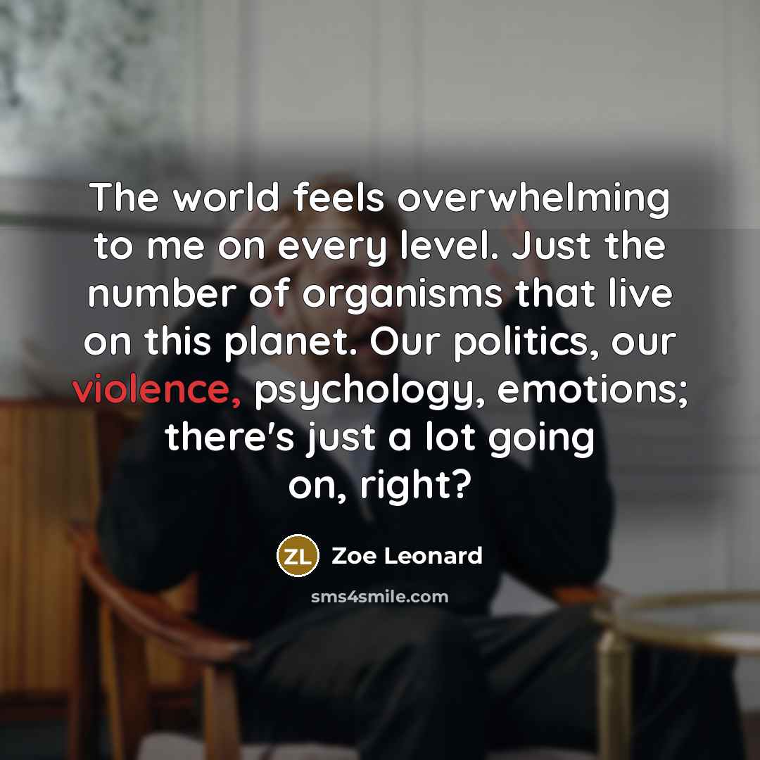 “The world feels overwhelming to me on every level. Just…” quote by Zoe Leonard