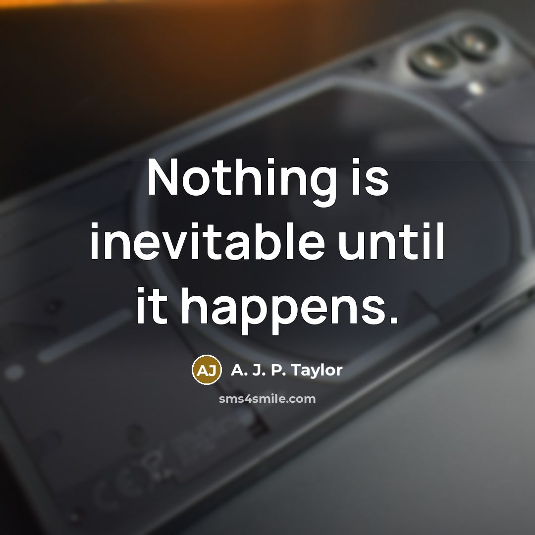 “Nothing is inevitable until it happens.…” quote by A. J. P. Taylor