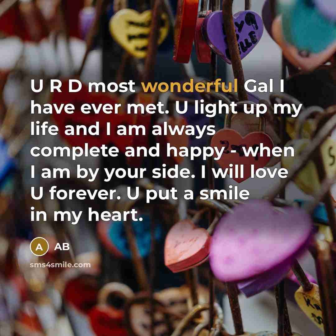 “U R D most wonderful Gal I have ever met. U light up my life and I am always complete and happy - when I am by your side. I will love U forever. U put a smile in my heart.” quote by AB