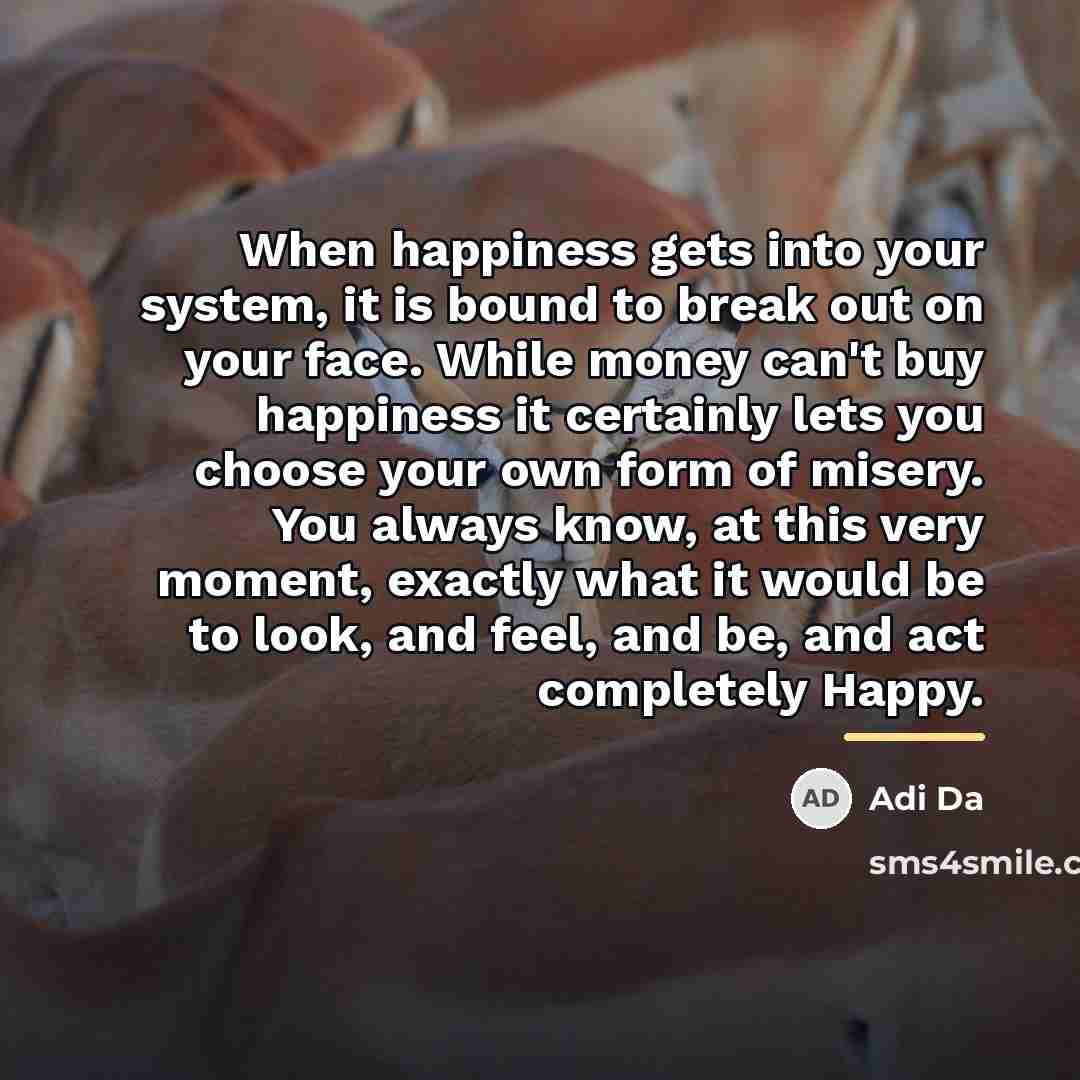 “When happiness gets into your system, it is bound to…” quote by Adi Da