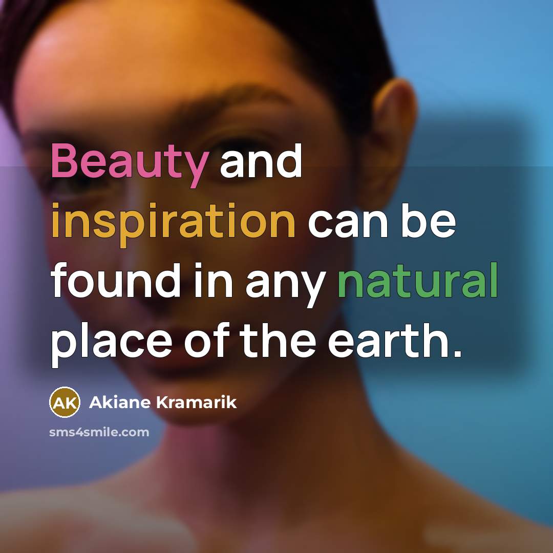 “Beauty and inspiration can be found in any natural place…” quote by Akiane Kramarik