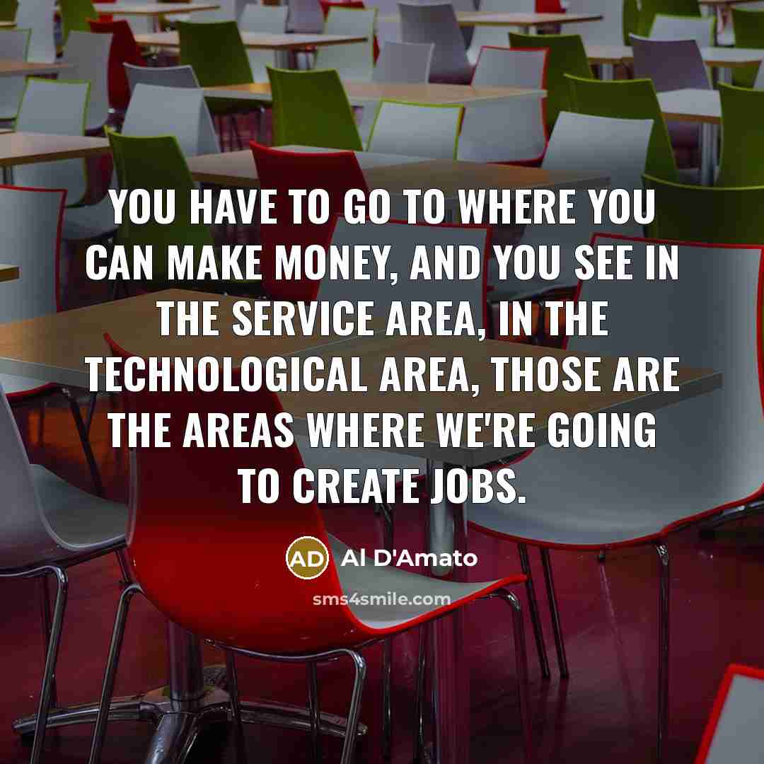 “You have to go to where you can make money,…” quote by Al D'Amato