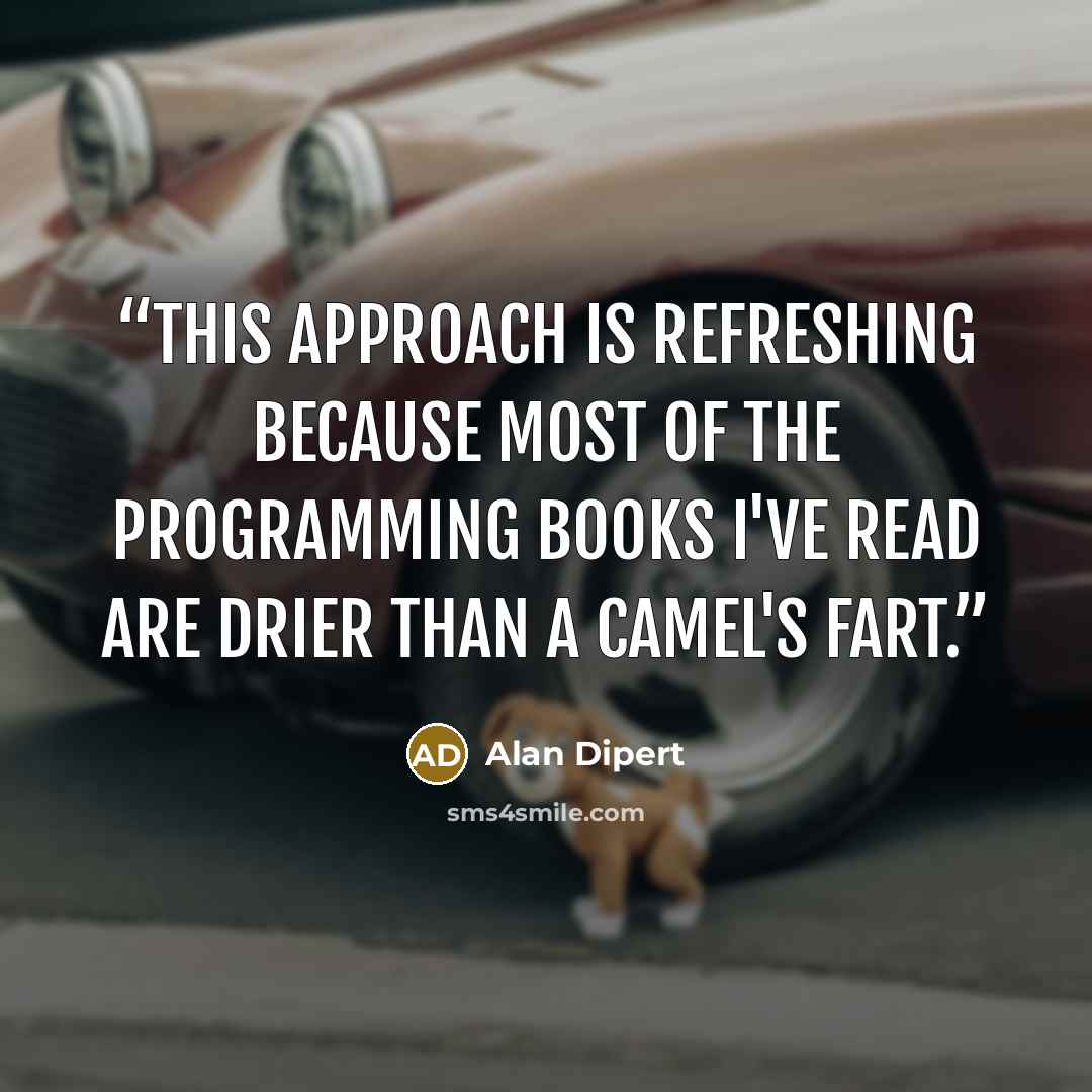 “This approach is refreshing because most of the programming books I've read are drier than a camel's fart.” quote by Alan Dipert