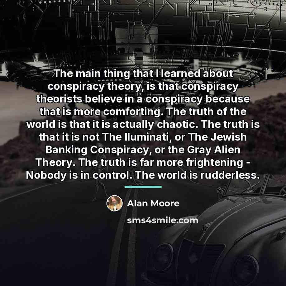 “The main thing that I learned about conspiracy theory, is…” quote by Alan Moore