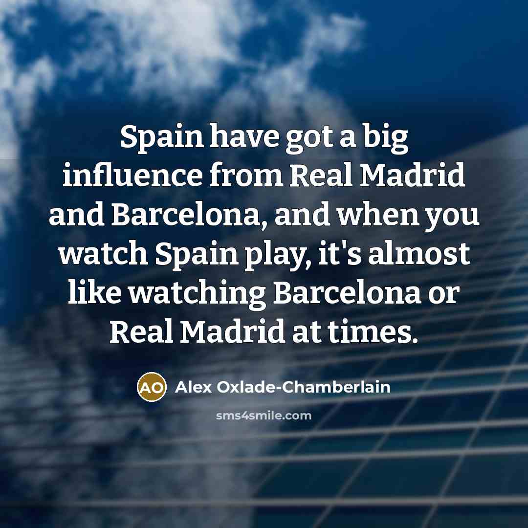 “Spain have got a big influence from Real Madrid and…” quote by Alex Oxlade-Chamberlain