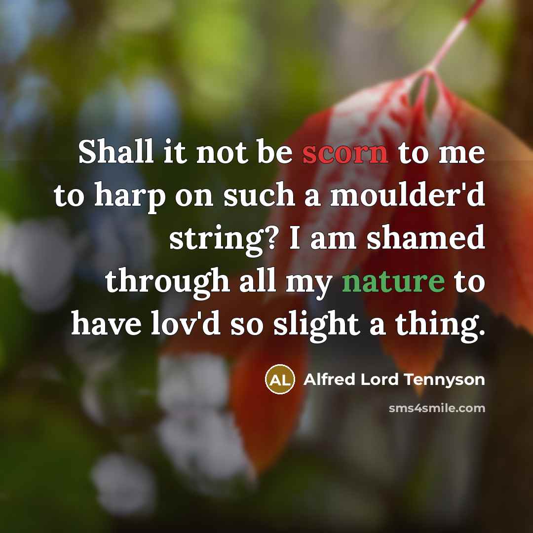 “Shall it not be scorn to me to harp on…” quote by Alfred Lord Tennyson