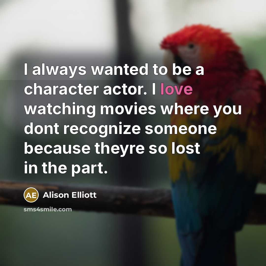 “I always wanted to be a character actor. I love…” quote by Alison Elliott