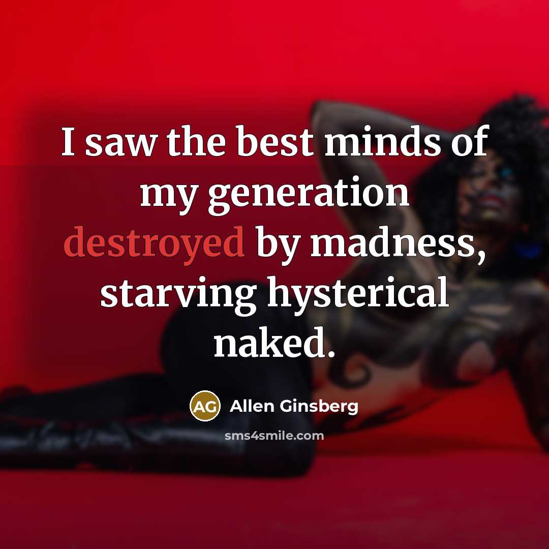“I saw the best minds of my generation destroyed by…” quote by Allen Ginsberg