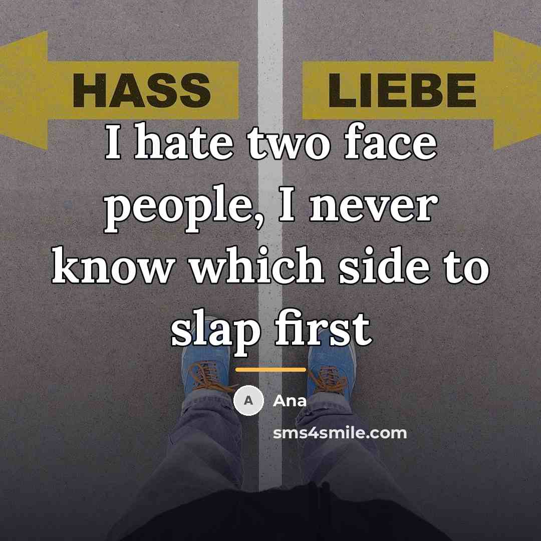 “I hate two face people, I never know which side…” quote by Ana