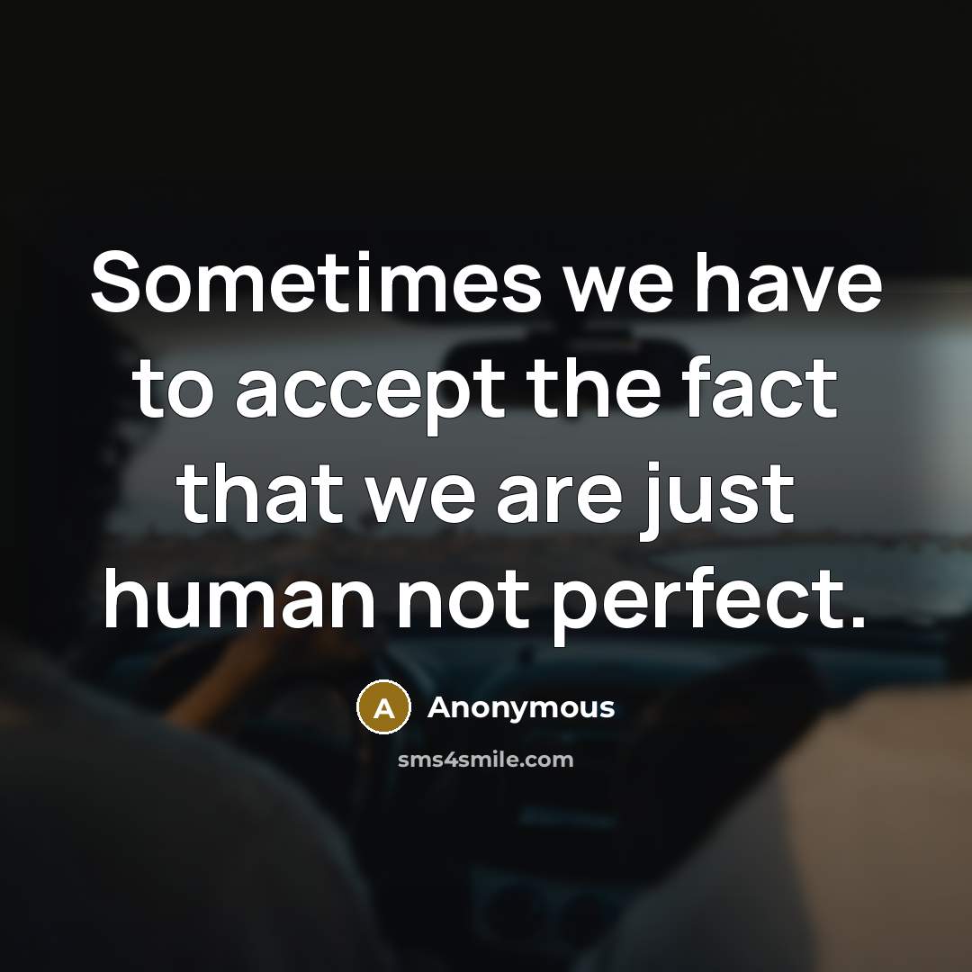“Sometimes we have to accept the fact that we are just human not perfect.” quote by Anonymous