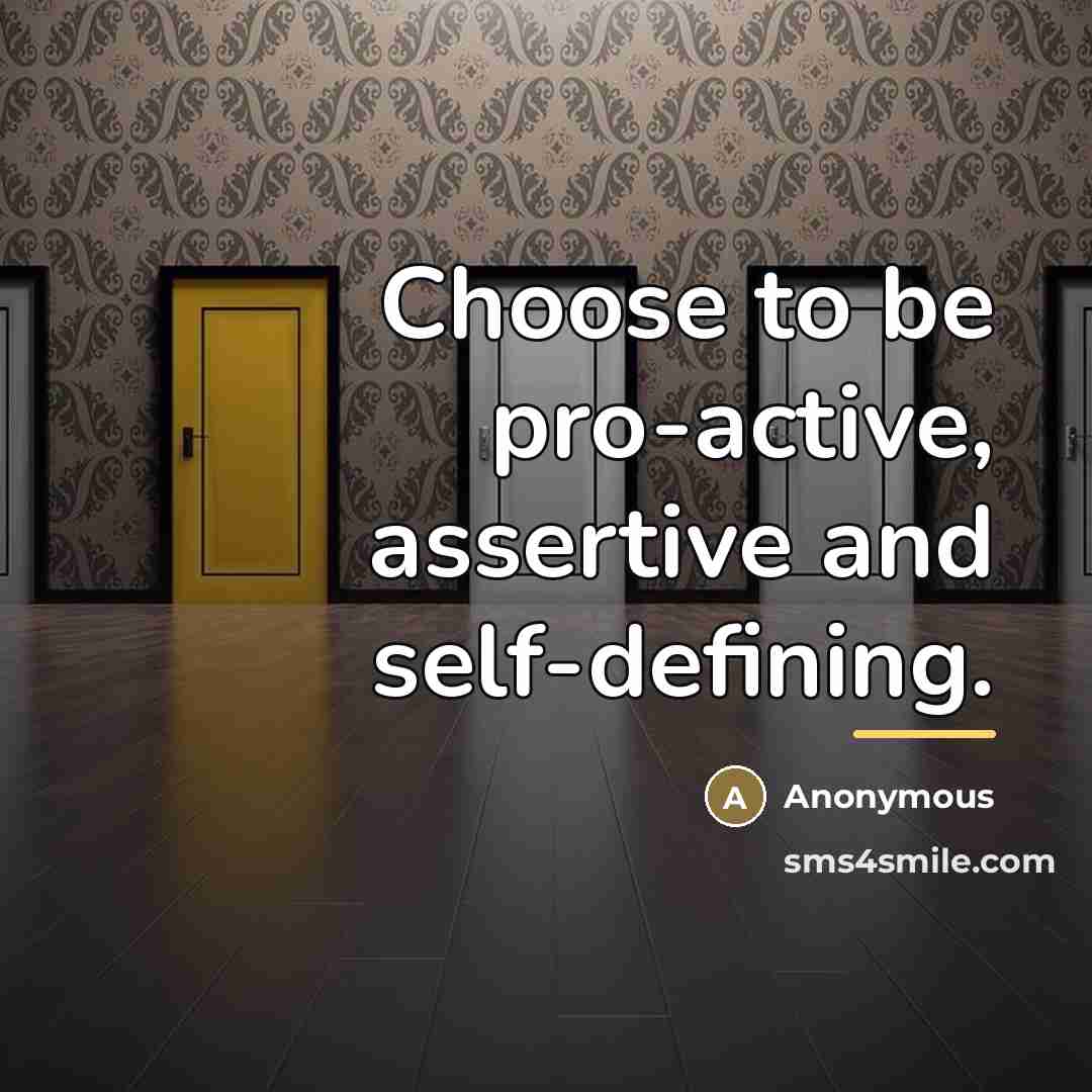 “Choose to be pro-active, assertive and self-defining.…” quote by Anonymous