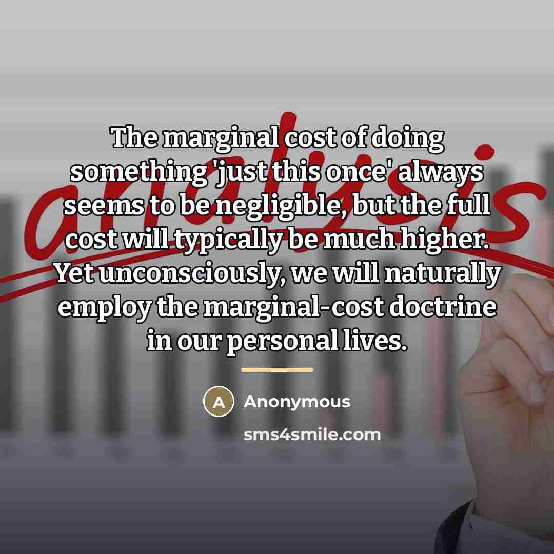 “The marginal cost of doing something 'just this once' always…” quote by Anonymous