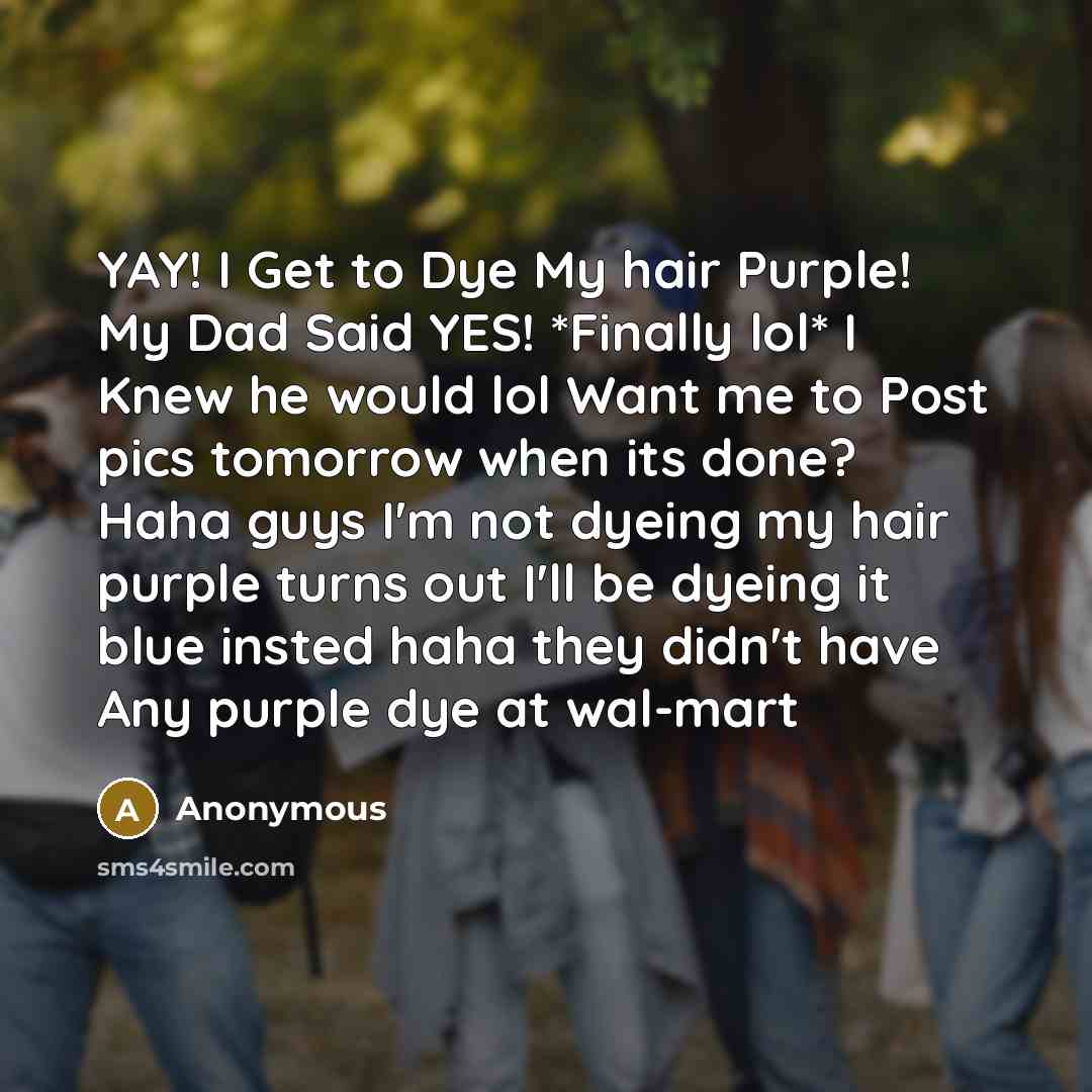 “YAY! I Get to Dye My hair Purple! My Dad…” quote by Anonymous