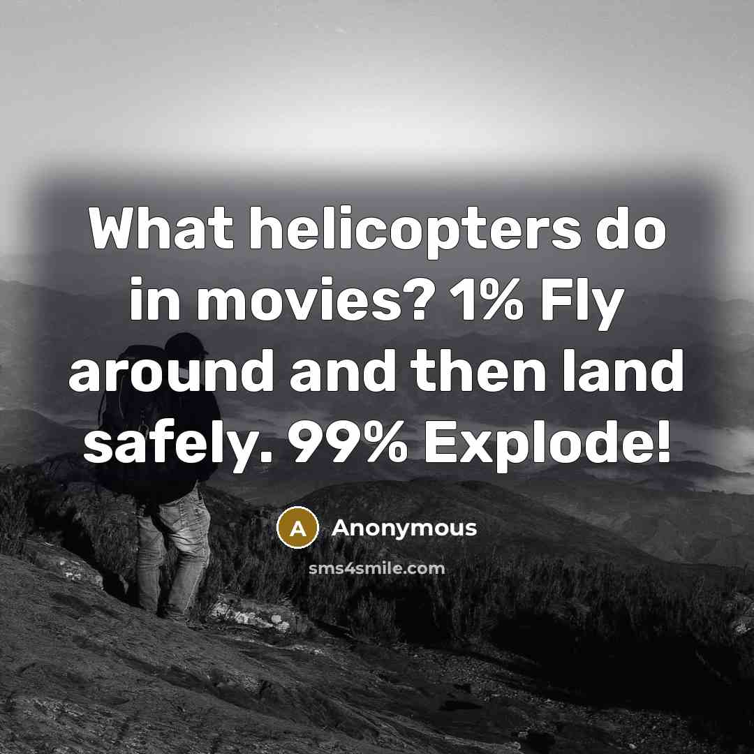 “What helicopters do in movies? 1% Fly around and then…” quote by Anonymous