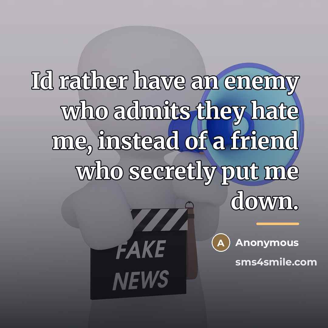 “Id rather have an enemy who admits they hate me,…” quote by Anonymous