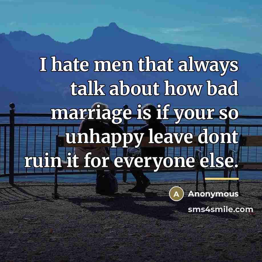 “I hate men that always talk about how bad marriage…” quote by Anonymous