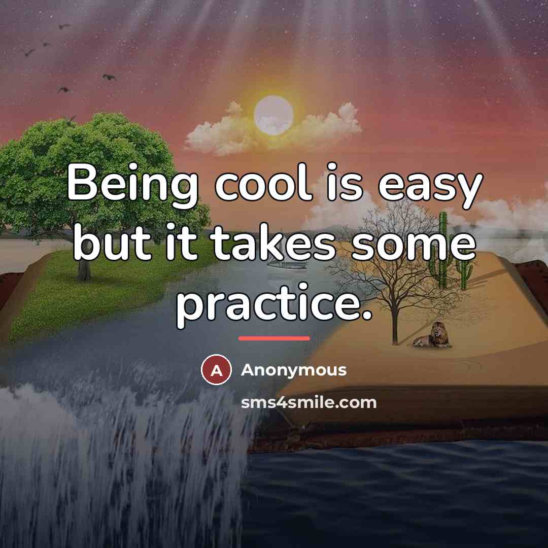 “Being cool is easy but it takes some practice.…” quote by Anonymous