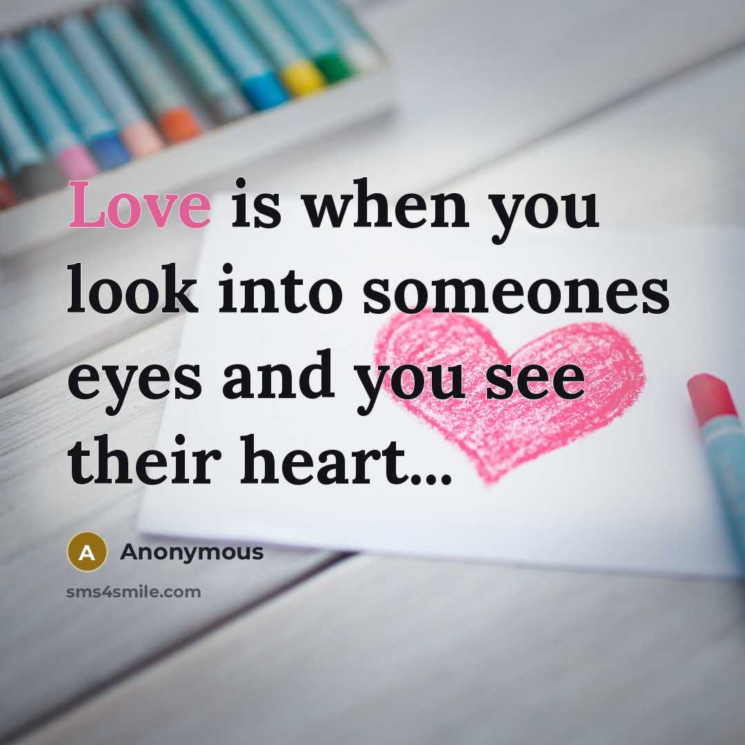 “Love is when you look into someones eyes and you…” quote by Anonymous