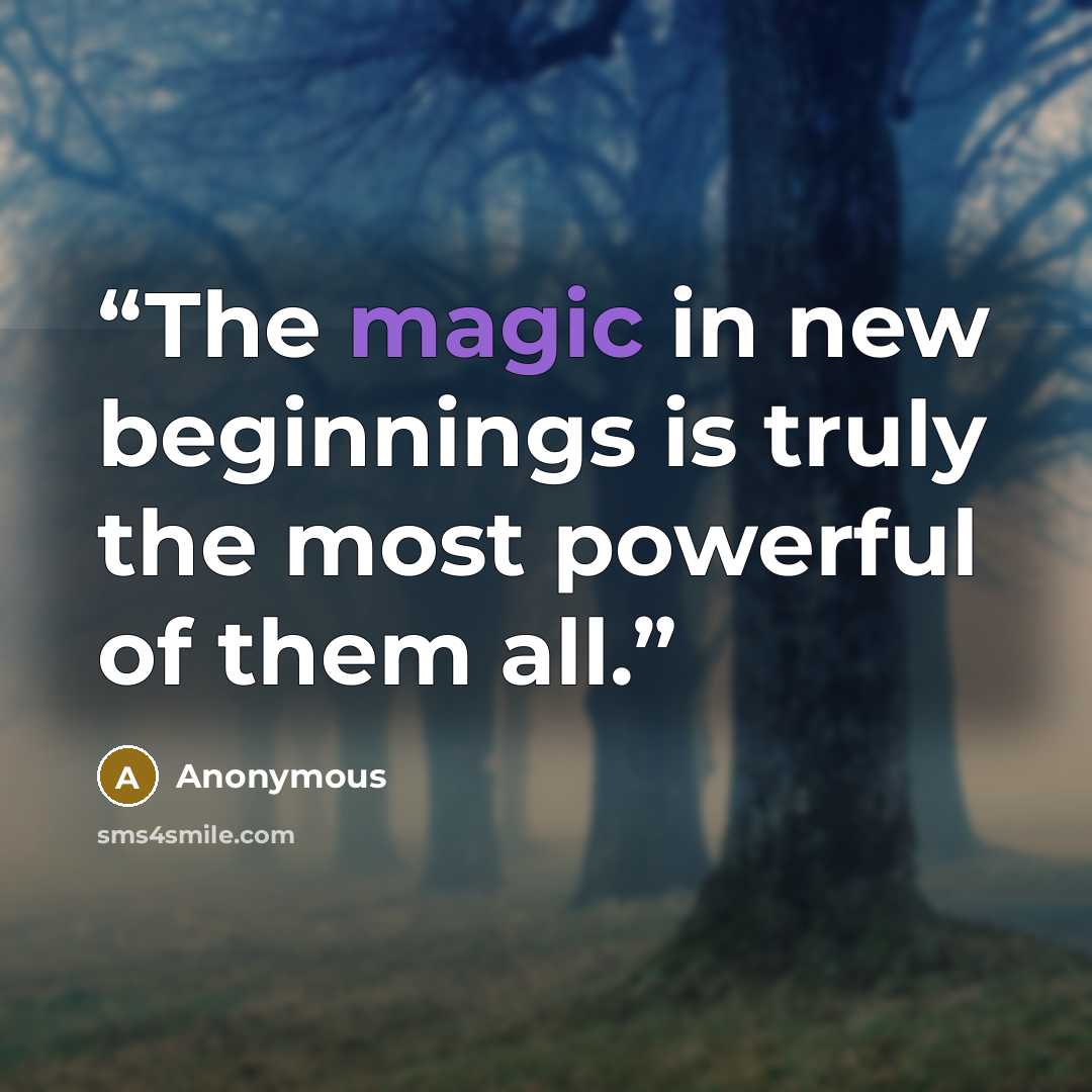 “The magic in new beginnings is truly the most powerful of them all.” quote by Anonymous