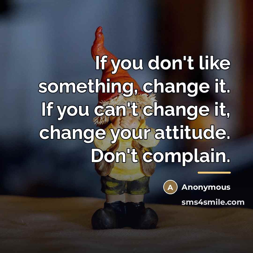 “If you don't like something, change it. If you can't…” quote by Anonymous