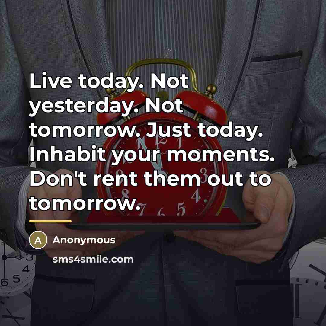 “Live today. Not yesterday. Not tomorrow. Just today. Inhabit your…” quote by Anonymous