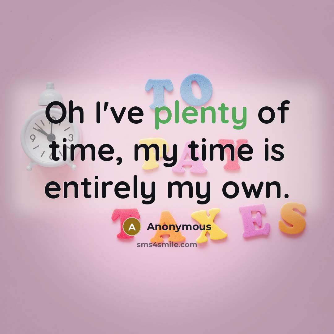 “Oh I've plenty of time, my time is entirely my…” quote by Anonymous