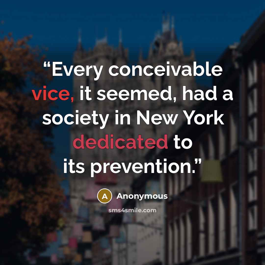 “Every conceivable vice, it seemed, had a society in New York dedicated to its prevention.” quote by Anonymous