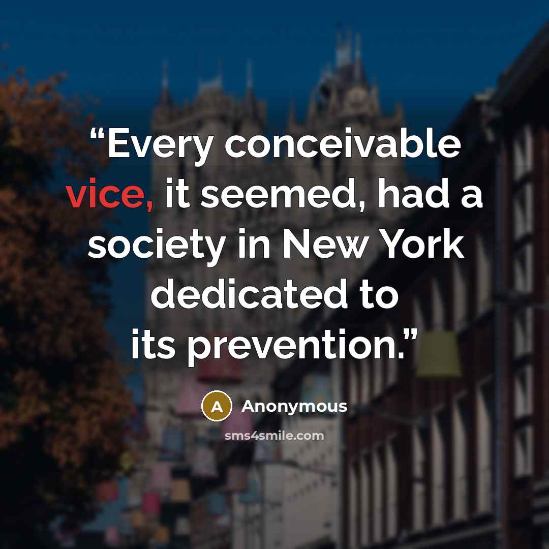 “Every conceivable vice, it seemed, had a society in New York dedicated to its prevention.” quote by Anonymous