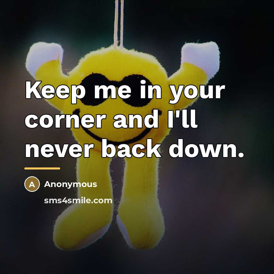 “Keep me in your corner and I'll never back down.…” quote by Anonymous