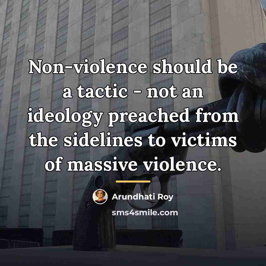 “Non-violence should be a tactic - not an ideology preached…” quote by Arundhati Roy