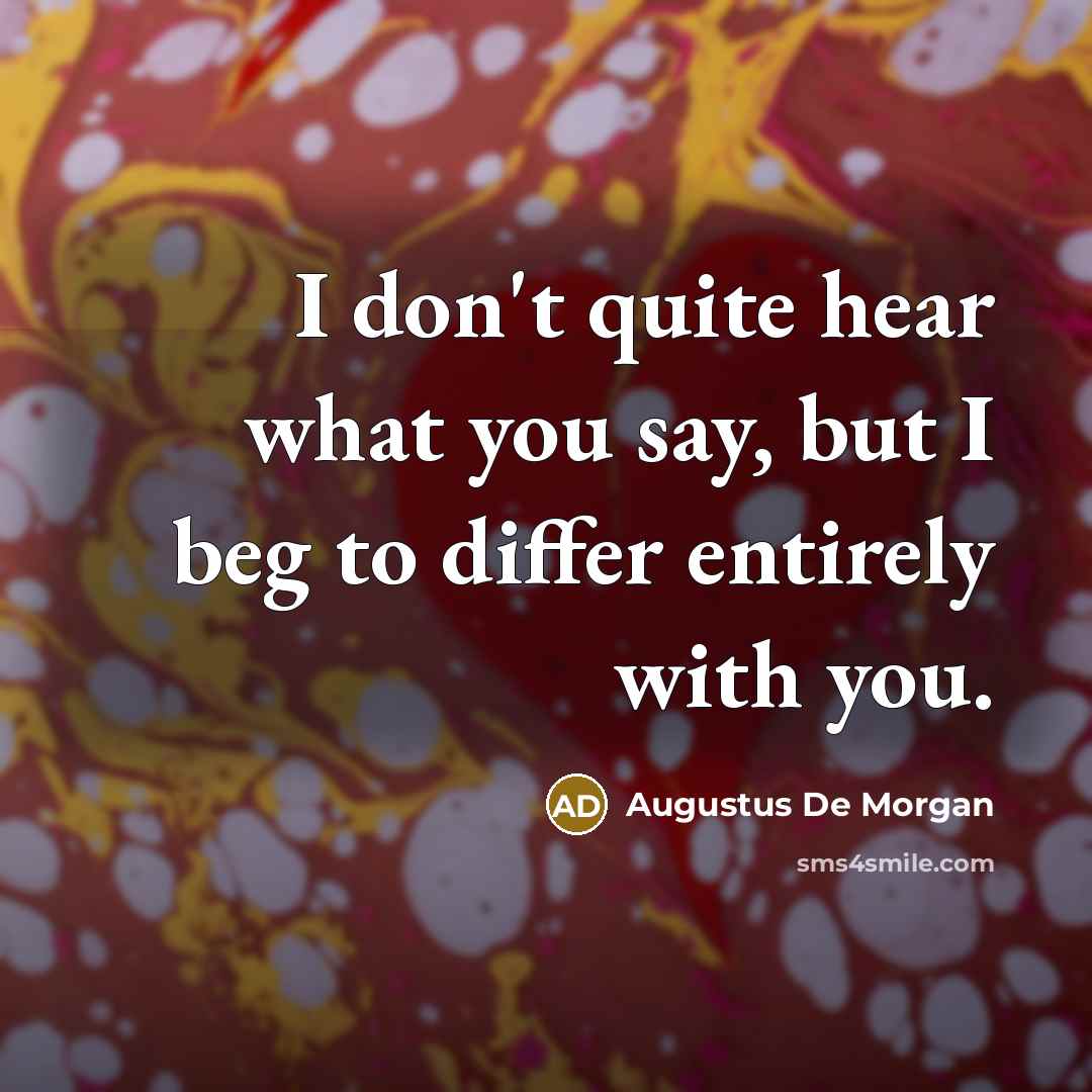 “I don't quite hear what you say, but I beg…” quote by Augustus De Morgan