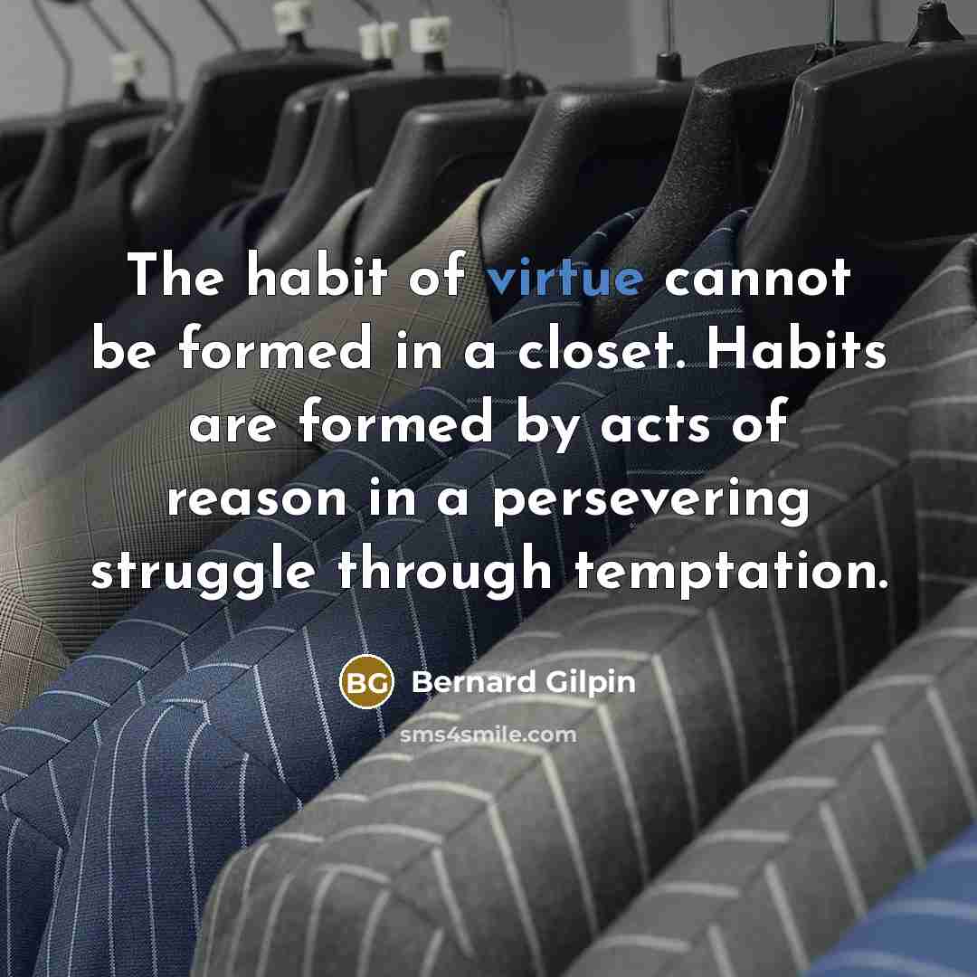 “The habit of virtue cannot be formed in a closet.…” quote by Bernard Gilpin