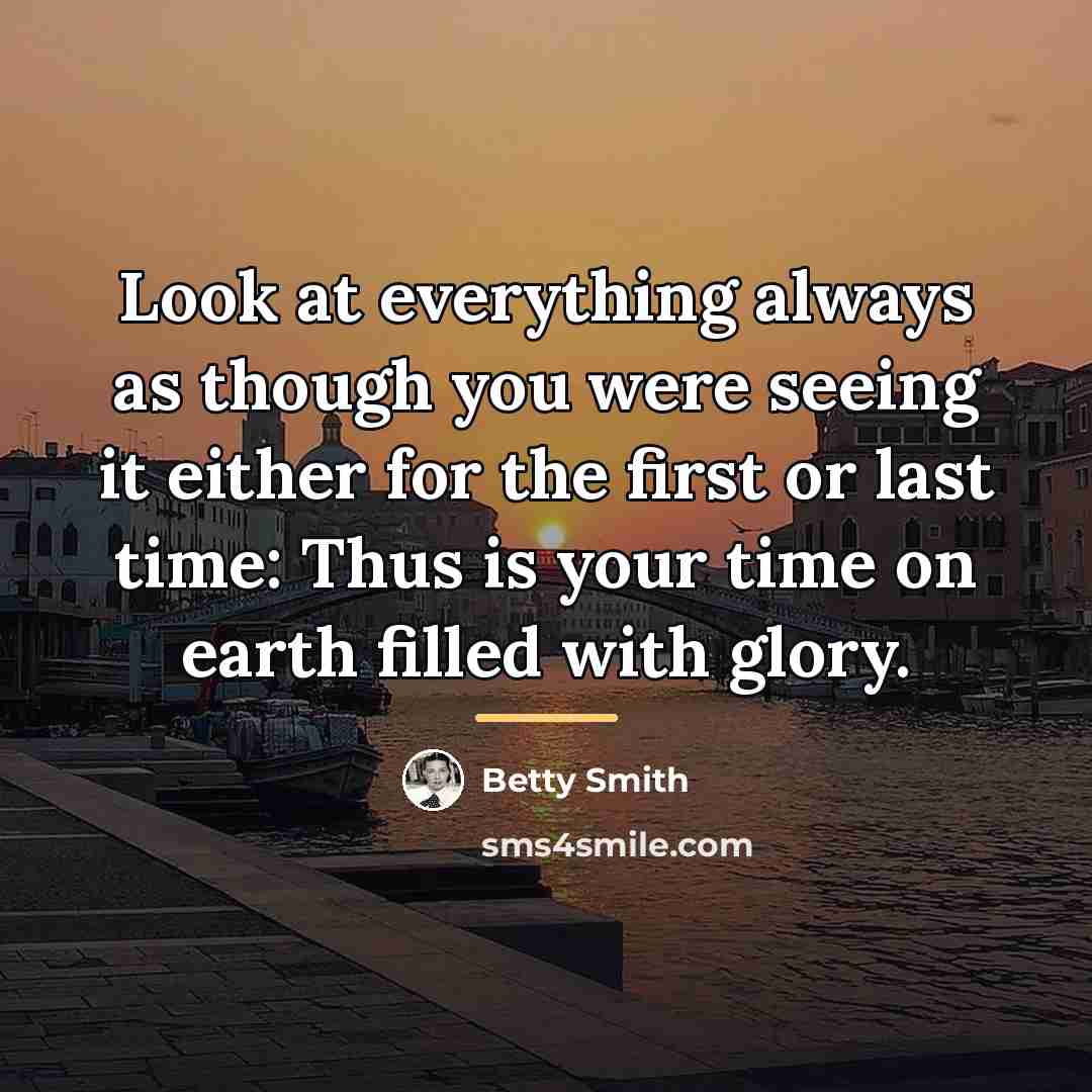 “Look at everything always as though you were seeing it…” quote by Betty Smith