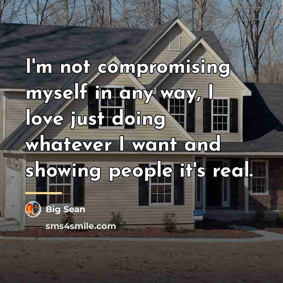 “I'm not compromising myself in any way, I love just…” quote by Big Sean