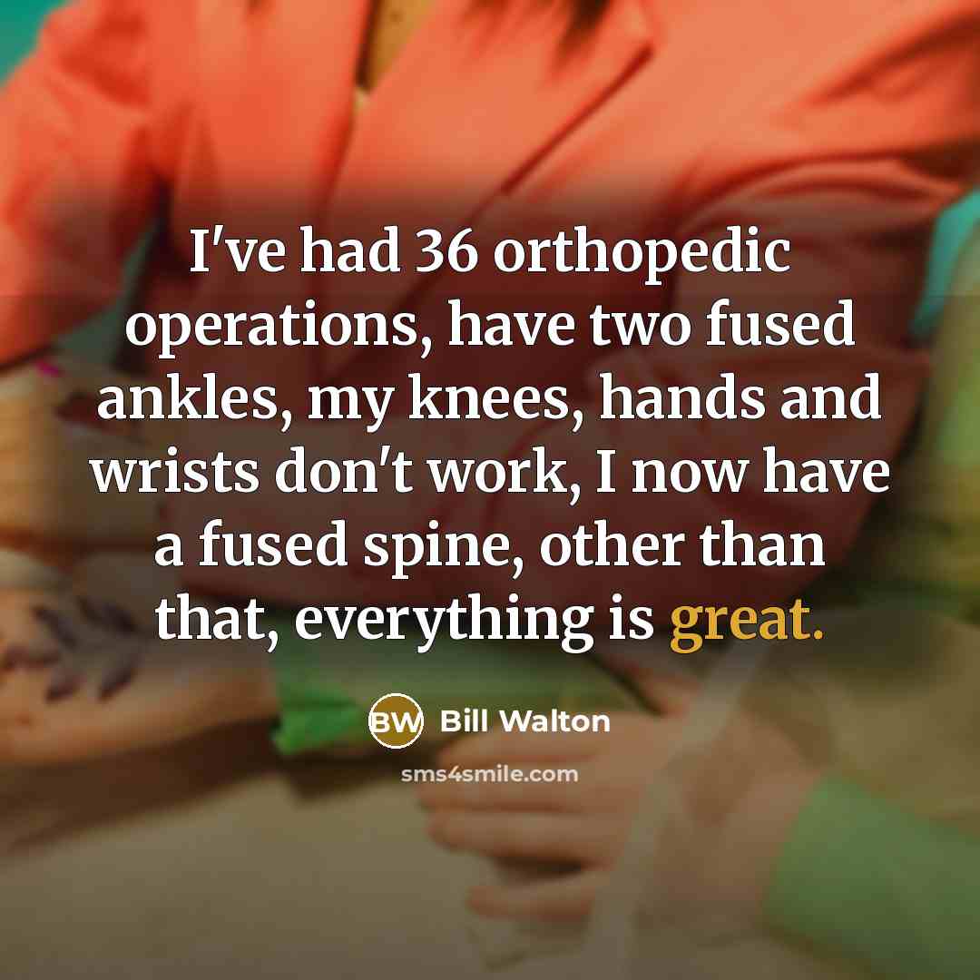 “I've had 36 orthopedic operations, have two fused ankles, my…” quote by Bill Walton