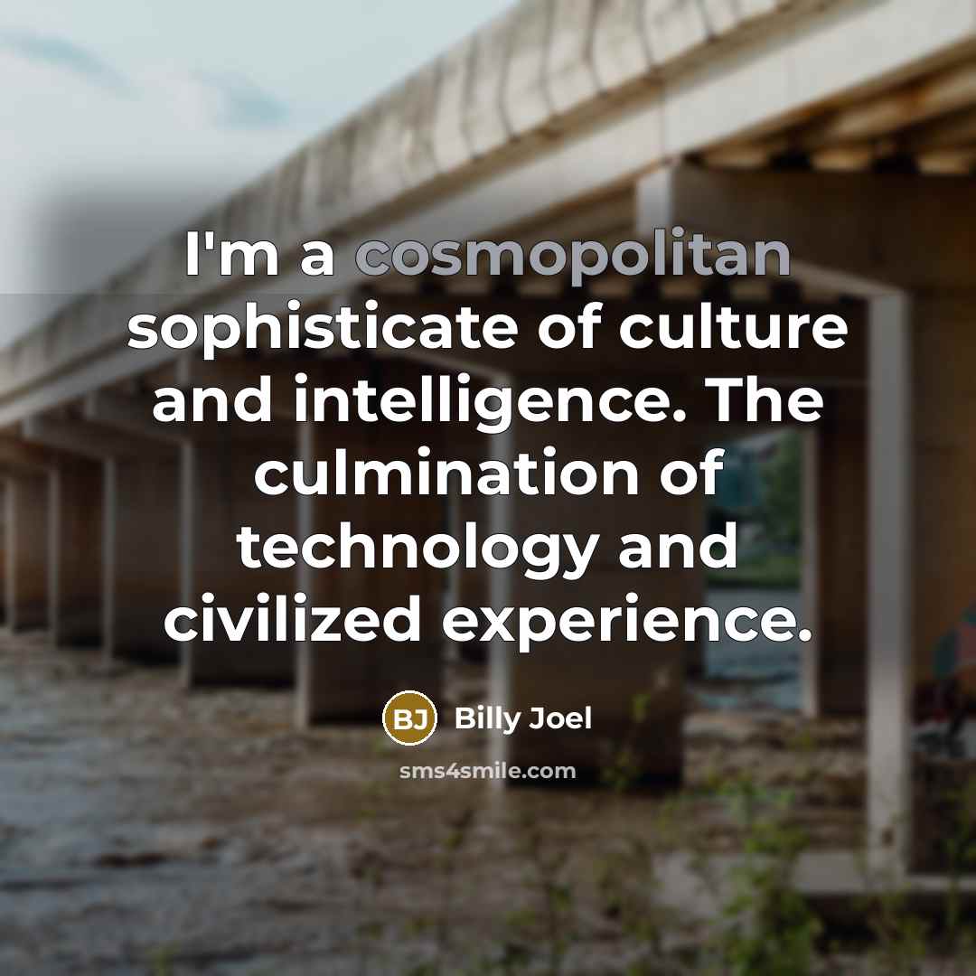 “I'm a cosmopolitan sophisticate of culture and intelligence. The culmination…” quote by Billy Joel