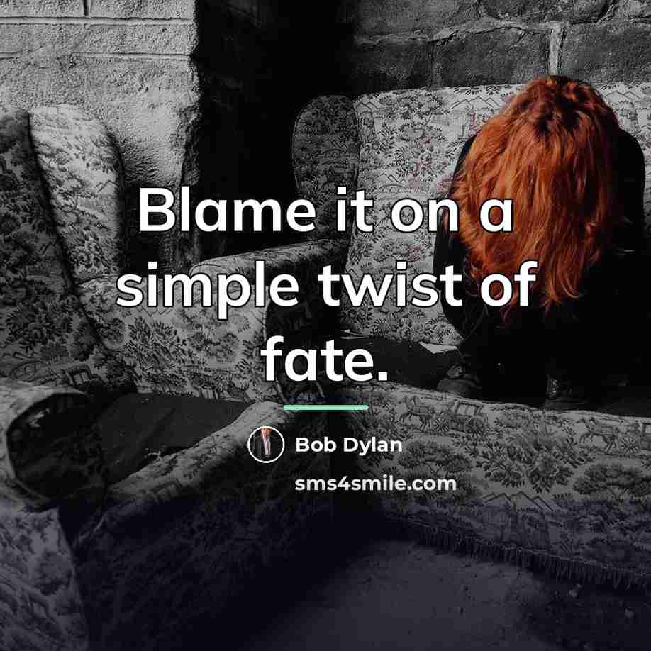 “Blame it on a simple twist of fate.…” quote by Bob Dylan