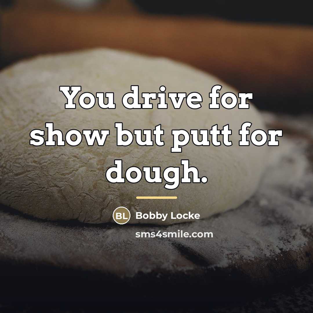 “You drive for show but putt for dough.…” quote by Bobby Locke
