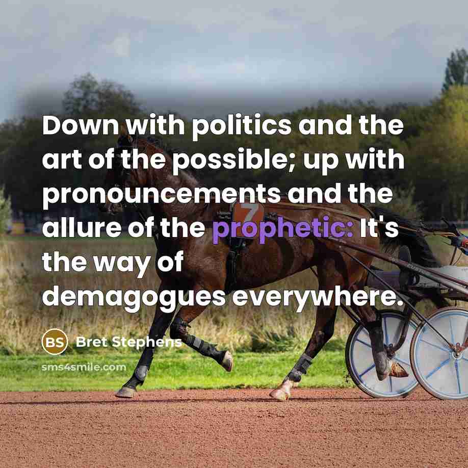 “Down with politics and the art of the possible; up…” quote by Bret Stephens