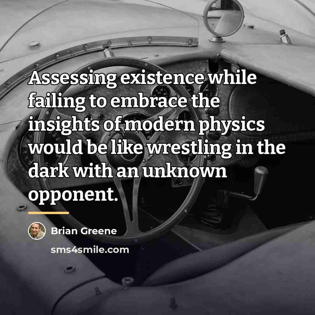 “Assessing existence while failing to embrace the insights of modern…” quote by Brian Greene
