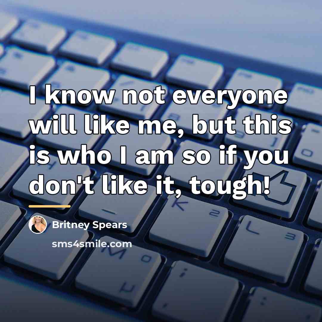 “I know not everyone will like me, but this is…” quote by Britney Spears